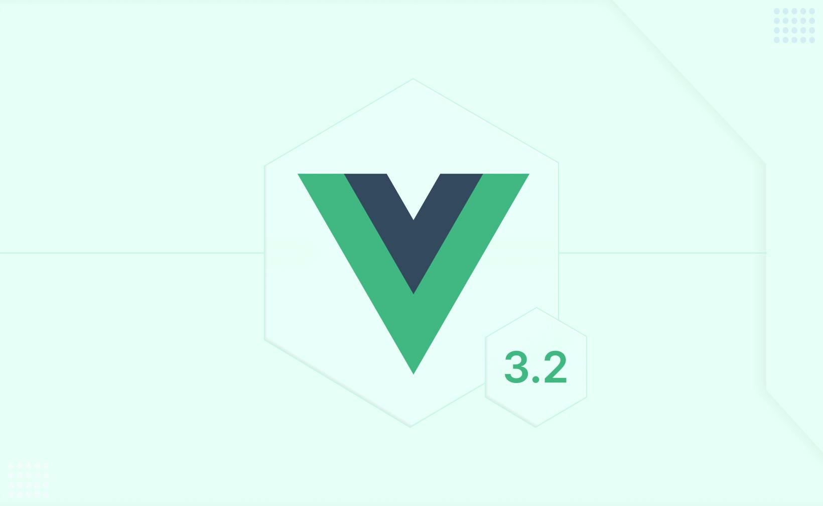 Everything you need to know about Vuejs V 3.2